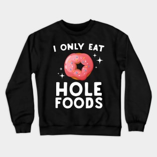 I Only Eat Hole Foods Crewneck Sweatshirt